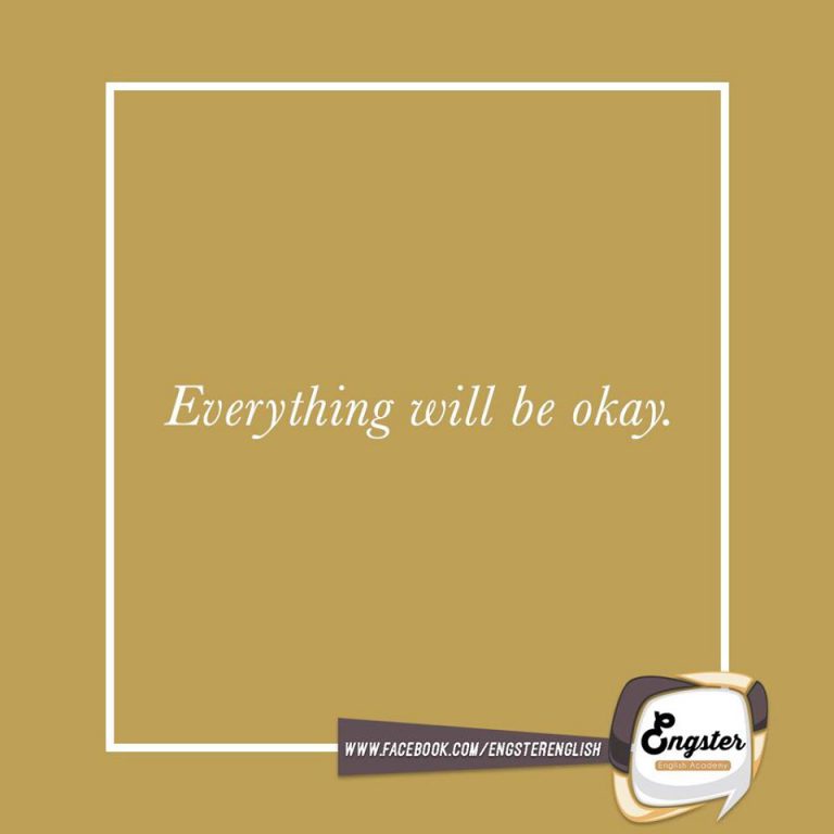 อันนี้เราเจอกันบ่อยฝรั่งอาจจะพูดว่า  "It's gonna be okay." "It's gonna be alright." "It's gonna be fine."  ลองเปลี่ยนประธานแล้วใช้กันดูนะครับผม