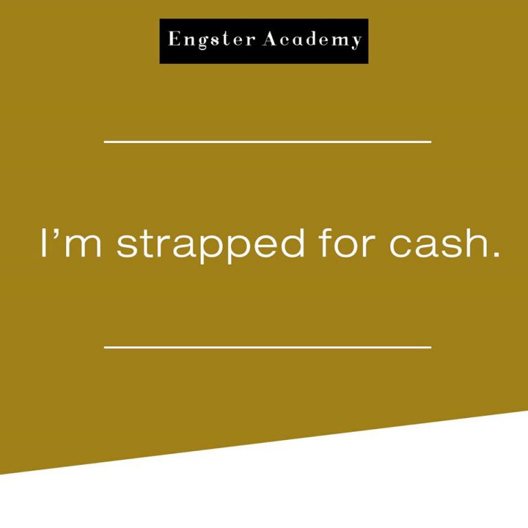 Example: Could you cover this dinner for me? I'm always strapped for cash at the end of the month.