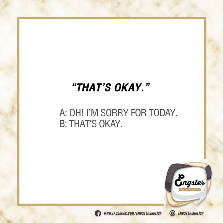 That’s okay. เจอบ่อยมากกก อาจจะได้ยินคำว่า It’s okay. That’s all right/ that’s alright. ได้เหมือนกัน