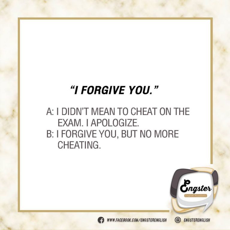 I forgive you. ฉันยกโทษให้คุณ (อันนี้จะใช้กับการขอโทษในสิ่งที่แรงๆ)