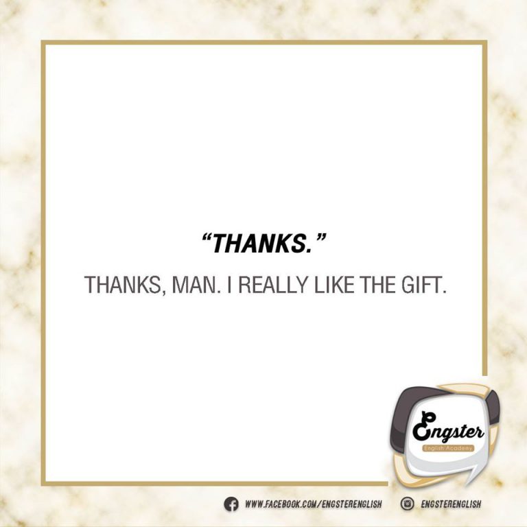 Thanks อันนี้จะเป็นภาษาพูด ไม่นิยมเอามาใช้ในภาษาทางการ เช่นการติดต่อสื่อสารทางธุรกิจ หรือการ presentation อาจจะเคยได้ยิน Thanks a lot. ขอบใจมากนะ Thanks so much. ขอบใจมากนะ