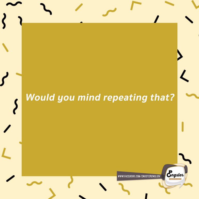 อันนี้สุภาพมากๆ "จะเป็นไรไหม ถ้าคุณจะพูดใหม่อีกครั้งครับ"