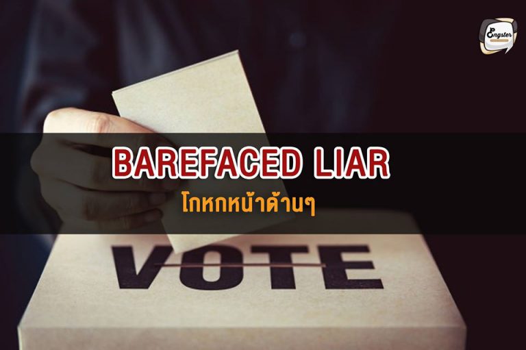 barefaced liar = โกหกหน้าด้านๆ โกหกหน้าตาย . คำว่า barefaced เฉยๆนี่แปลว่าหน้าเปล่า หรือหน้าสดอยู่แล้วครับ คำว่า liar ก็คือคนโกหก เมื่อรวมกันจึงได้ความหมายถึงพวกที่โกหกแบบหน้าด้านๆ อย่างที่เคยเห็นๆกันนะครับ . Example: "That barefaced liar stole my watch and said he'd found it!" . ไอ้คนโกหกหน้าด้านมันขโมยนาฬิกาฉัน และบอกว่าเขาเป็นคนพบมัน