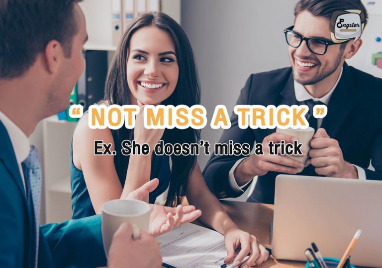 not miss a trick ไม่พลาดเล่เหลี่ยม เพราะคนฉลาดมองคนออกไม่โดดหลอกง่ายๆจ้าา "She doesn’t miss a trick."