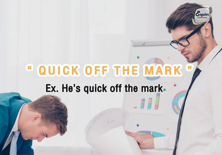 quick off the mark ใช้ชมคนที่ตัดสินใจได้รวดเร็วมาก "He’s a quick off the mark."