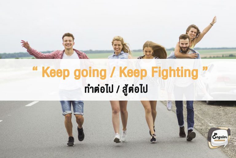หลายๆคนอาจะคุ้นกับคำว่า fighting และคิดว่าคำนี้แปลว่า สู้ๆ แต่จริงๆแล้วในภาษาอังกฤษเราจะใช้คำนี้เดี่ยวๆไม่ได้นะครับ จะต้องใข้เป็น Keep Fighting แทนนะครับ หรืออีกคำก็ใช้ว่า Keep going ได้เช่นกันครับ อารมณ์แบบว่า ไปต่อ, ลุยต่อ