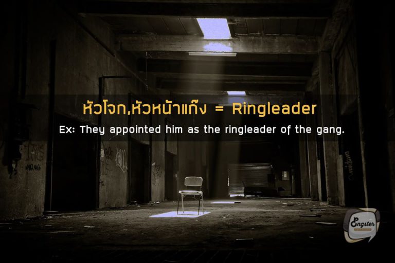 หัวโจก, หัวหน้าแก๊ง – Ringleader . นอกจากคำว่า ringleader ยังมีอีกหลายคำที่สื่อความหมายใกล้เคียงกัน เช่นพวก Boss หรือ Leader เป็นต้นครับ แต่คำว่า Ringleader จะสื่อไปในทางผู้นำแก๊งมากกว่าครับ . Example: They appointed him as the ringleader of the gang. พวกเขาแต่งตั้งให้ชายคนนั้นเป็นหัวหน้าแก๊ง