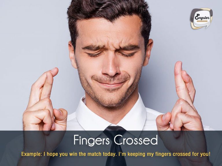Fingers Crossed . เป็นสัญลักษณ์ของการไขว้นิ้ว แบบที่นิ้วชี้และนิ้วกลางไขว้กัน เพื่อสื่อถึงการขอโชคดีครับ . I hope you win the match today. I'm keeping my fingers crossed for you! (ฉันหวังว่าเธอจะชนะการแข่งขันวันเสาร์นี้นะ ขอให้โชคดี)