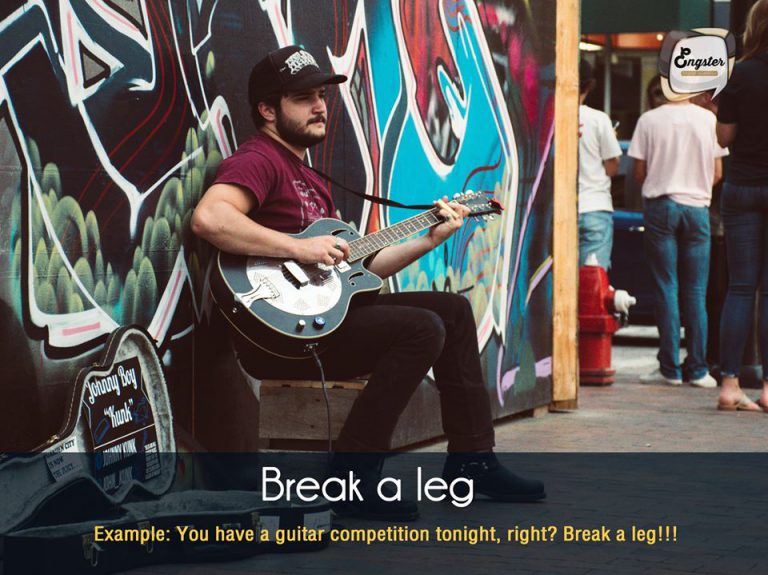 Break a leg! . คำนี้ไม่ได้แช่งให้ขาหักนะครับ อย่าพึ่งเข้าใจผิด แต่ Break a leg เป็นสำนวนที่ใช้อวยพรว่า ขอให้ทำได้ดี, ขอให้ทำได้สำเร็จ เหมือนพูดเอาสิ่งไม่ดีมาแก้เคล็ดไว้ก่อนน่ะครับ . You have a guitar competition tonight, right? Break a leg!!! คุณมีแข่งกีตาร์คืนนี้ใช่ไหม? ขอให้โชว์ออกมาดีสุดๆไปเลยนะ