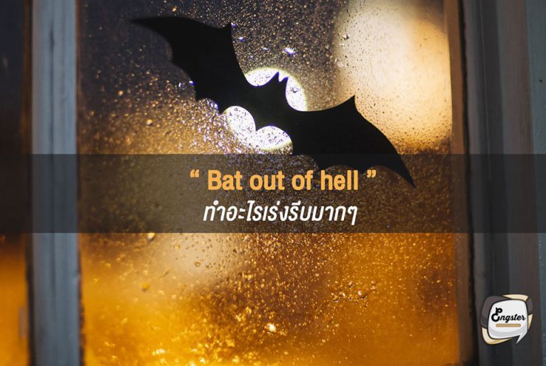 Bat out of hell = ทำอะไรเร่งรีบมากๆ . สำนวนนี้มาจากตำนานจากฝรั่งสมัยก่อนครับ ว่าค้างคาวจะถูกขังอยู่ในคุกใต้นรก แล้วทีนี้วันหนึ่งประตูนรกนั้นได้เปิดขึ้นมา ทำให้พวกมันรีบบินหนีกันออกไป เราจึงใช้คำนี้แทนพวกที่ทำอะไรแบบเร่งรีบมากๆครับ . Is that Dom? He's driving like a bat out of Hell. นั่นใช่ดอมหรือป่าวเนียะ? เขาขับรถเร็วมากๆเลย