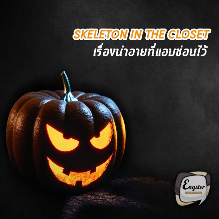 We’re looking for candidates who don’t have any skeletons in their closets. “เรากำลังมองหาผู้สมัครที่ไม่มีเรื่องใดๆปกปิดหรือแอบซ่อนไว้”