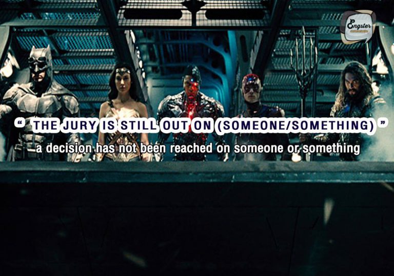 The jury is still out on (someone or something) – ยังไม่ได้รับการตัดสินหรือได้ข้อสรุป Meaning: a decision has not been reached on someone or something (used often and in a casual manner when one has not made a decision about something) Example: The jury is still out on whether or not we will move or not.