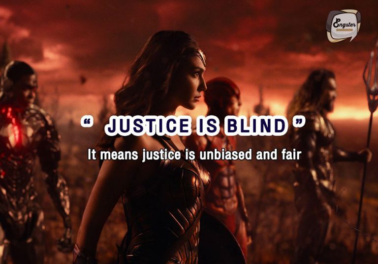 Justice is blind – กลางวางตัวอย่างเป็นกลาง, รับฟังความยุติธรรมอย่างเดียว Meaning: It means justice is unbiased and fair Example: Justice is blind! No matter how popular he is, he will be surely punished