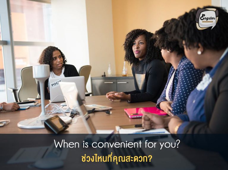 When is convenient for you? ช่วงไหนที่คุณสะดวก?