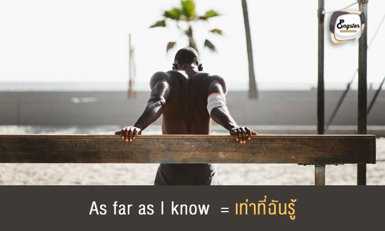 As far as I know = เท่าที่ฉันรู้ ประโยคนี้ก็ใช้ออกตัวไว้ก่อนได้เลย ว่าไม่ชัวร์เช่นกัน โดยเปรียบกับตอนที่ตัวเองรู้ แต่สถานการณ์ตอนนี้อาจเปลี่ยนไปก็ได้ Example: “Well, as far as I know, she still lives here.” เท่าที่ฉันรู้นะ เธอยังคงอยู่ที่นี่