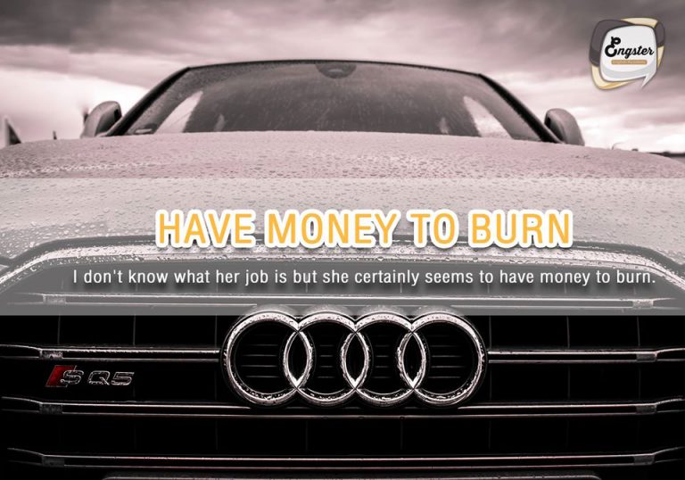 Example – I don't know what her job is but she certainly seems to have money to burn. ฉันไม่รู้หรอกว่าเธอทำงานอะไรอยู่ แต่ดูเธอรวยสุดๆ อย่างกับเอาเงินมาเผาเล่นได้อ่ะ