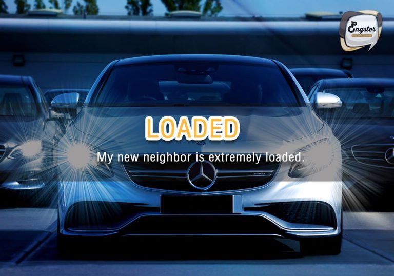 Example – My new neighbor is extremely loaded. เพื่อนบ้านใหม่ของฉันนี่นะเธอรวยมากกกก