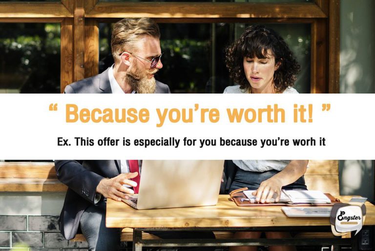 Because you’re worth it! – คุณค่าที่คุณคู่ควร This offer is especially for you because you’re worth it – ข้อเสนอนี้มีแค่หนึ่งเดียวสำหรับคนที่คู่ควรอย่างคุณเท่านั้นครับ