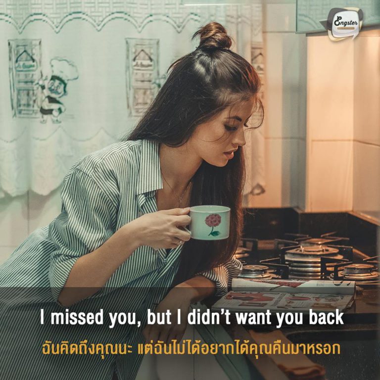 I missed you, but I didn’t want you back . ฉันคิดถึงคุณนะ แต่ฉันไม่ได้อยากได้คุณคืนมาหรอก . หนุ่มโสดสาวโสดคนไหนเคยโดนทำร้ายจิตใจ ประโยคนี้อาจจะกำลังอธิบายความรู้สึกของคุณได้ดีเลยนะครับ
