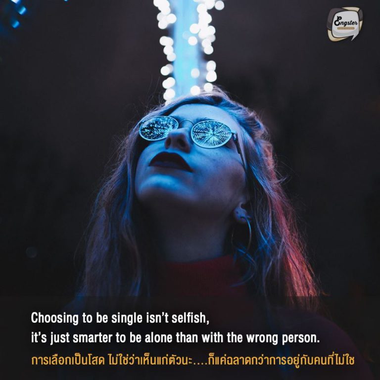 Choosing to be single isn’t selfish, it’s just smarter to be alone than with the wrong person. . การเลือกเป็นโสด ไม่ใช่ว่าเห็นแก่ตัวนะ….ก็แค่ฉลาดกว่าการอยู่กับคนที่ไม่ใช่อ่ะค่ะ . การทนอยู่กับความสัมพันธ์แย่ๆ มันทำร้ายสุขภาพจิตเราไปทุกวัน ดังนั้นถ้ายังไม่เจอ Mr. right man การอยู่คนเดียวก็อาจจะดีกว่าก็ได้นะครับ