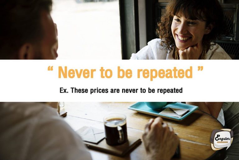 Never to be repeated – ไม่มีการเกิดขึ้นอีก These prices are never to be repeated – ราคานี้พิเศษสุดๆแล้วครับ เป็นราคาที่จะไม่มีทางเกิดขึ้นได้อีกครับผม