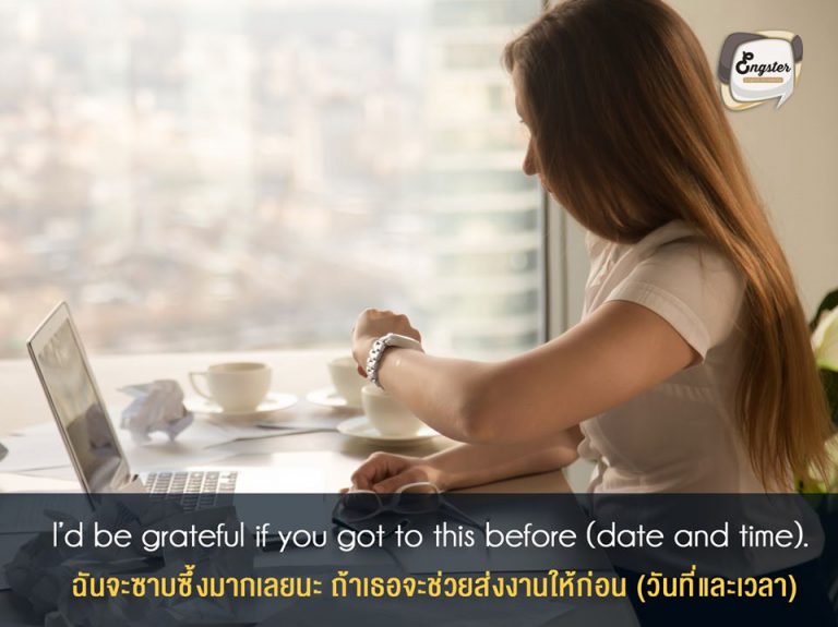 นี่ก็เป็นอีกวิธีที่แนะนำนะครับ บางทีการพูดแบบนี้ ผู้ฟังอาจจะฟังแล้วรู้สึกดีขึ้น อยากทำงานให้คุณก็เป็นได้ โดยทำการกล่าวขอบคุณเขาก่อนซะเลย และขอให้เขาช่วยส่งงานให้ทันที นำไปใช้กันได้นะครับ