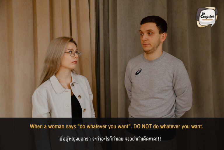When a woman says “do whatever you want”. DO NOT do whatever you want. เมื่อผู้หญิงบอกว่า จะทำอะไรก็ทำเลย จงอย่าทำเด็ดขาด!!! อันนี้คลาสสิคสุดๆครับ บางทีเราอาจเจอกับสิ่งที่ที่เราคาดไม่ถึงได้ แอดขอแนะนำว่าถ้าอยากมีชีวิตอย่างปลอดภัยจงเชื่อฟังและเคารพแฟนของคุณไว้นะครับทุกท่าน