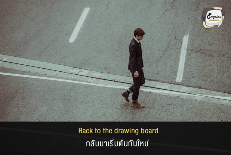 Back to the drawing board = กลับมาเริ่มต้นกันใหม่ Ex. This project is not going as planned, let’s get back to the drawing board and fix what’s going wrong. โปรเจคนี้ไม่เป็นไปตามแผนที่วางไว้ เรากลับมาเริ่มต้นกันใหม่และแก้สิ่งที่ผิดพลาดกัน